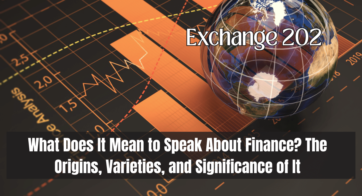 What Does It Mean to Speak About Finance? The Origins, Varieties, and Significance of It