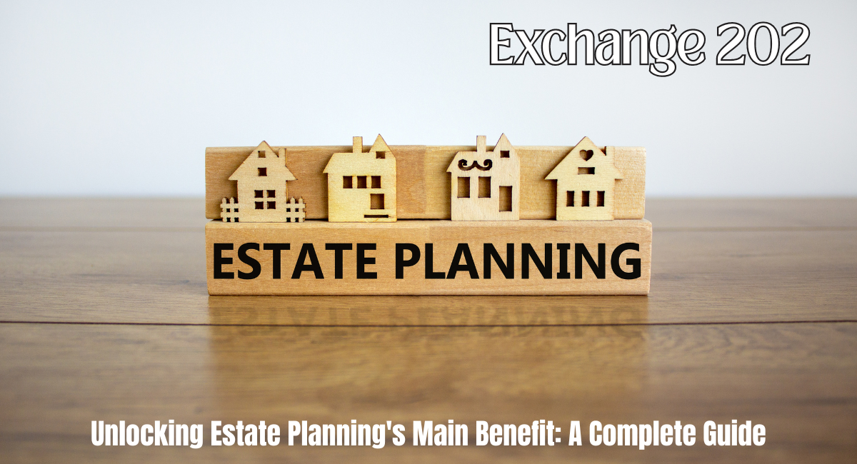 Unlocking Estate Planning's Main Benefit A Complete Guide